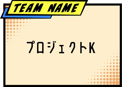 TEAM NAME プロジェクトK 